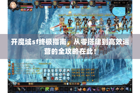 开魔域sf终极指南，从零搭建到高效运营的全攻略在此！
