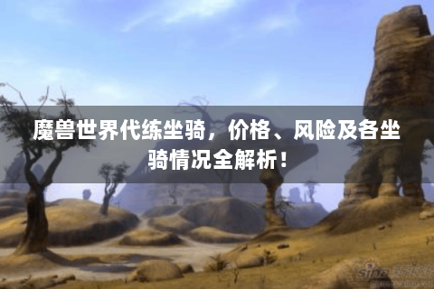 魔兽世界代练坐骑，价格、风险及各坐骑情况全解析！
