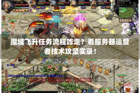 魔域飞升任务流程咋走？看服务器运营者技术攻坚实录！