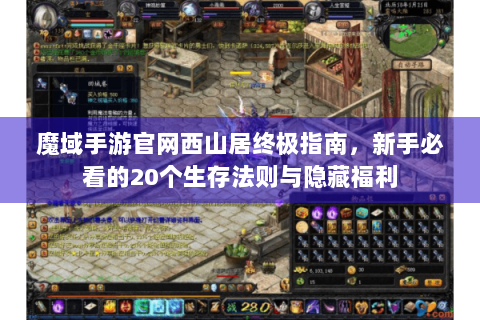 魔域手游官网西山居终极指南，新手必看的20个生存法则与隐藏福利