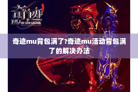 奇迹mu背包满了?奇迹mu活动背包满了的解决办法