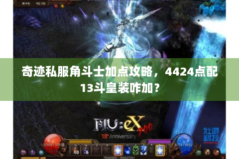 奇迹私服角斗士加点攻略，4424点配13斗皇装咋加？