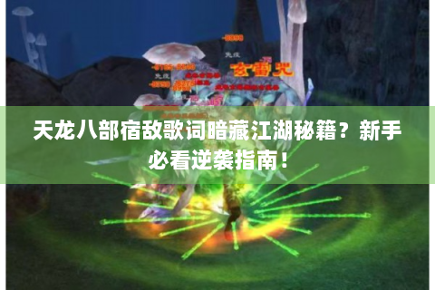 天龙八部宿敌歌词暗藏江湖秘籍？新手必看逆袭指南！