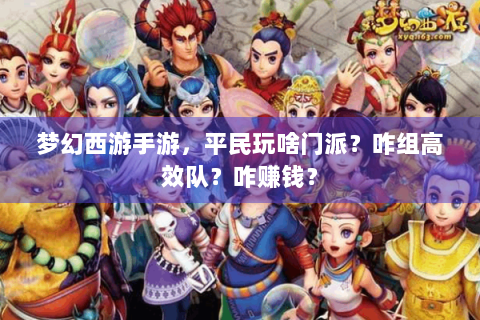 梦幻西游手游，平民玩啥门派？咋组高效队？咋赚钱？