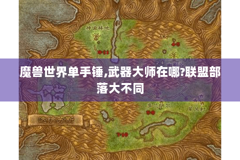 魔兽世界单手锤,武器大师在哪?联盟部落大不同
