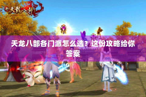 天龙八部各门派怎么选？这份攻略给你答案