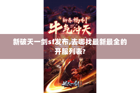 新破天一剑sf发布,去哪找最新最全的开服列表?