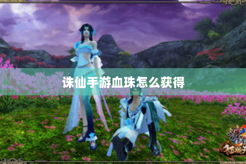 诛仙手游血珠怎么获得