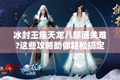 冰封王座天龙八部通关难?这些攻略助你轻松搞定！