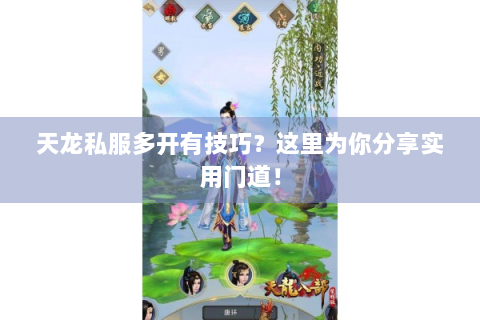 天龙私服多开有技巧？这里为你分享实用门道！
