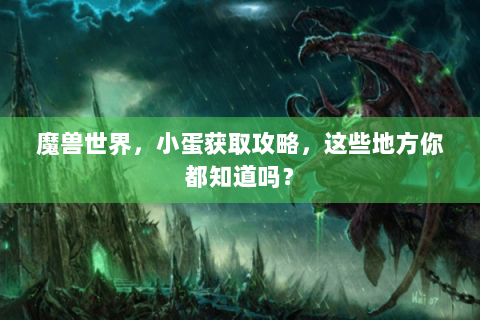 魔兽世界，小蛋获取攻略，这些地方你都知道吗？