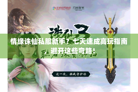 情缘诛仙私服新手？七天速成高玩指南，避开这些弯路！