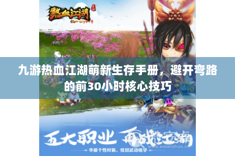 九游热血江湖萌新生存手册，避开弯路的前30小时核心技巧