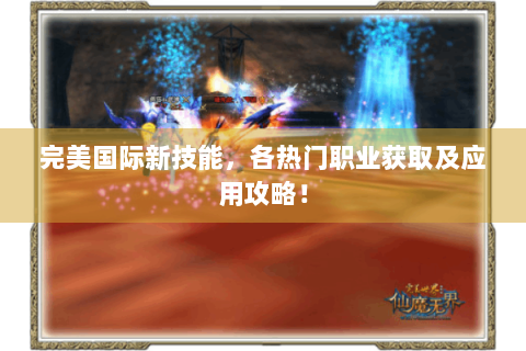 完美国际新技能，各热门职业获取及应用攻略！