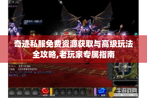 奇迹私服免费资源获取与高级玩法全攻略,老玩家专属指南