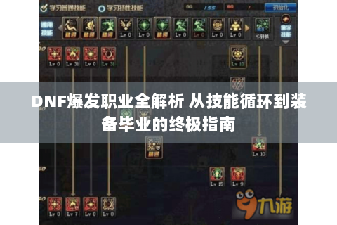 DNF爆发职业全解析 从技能循环到装备毕业的终极指南