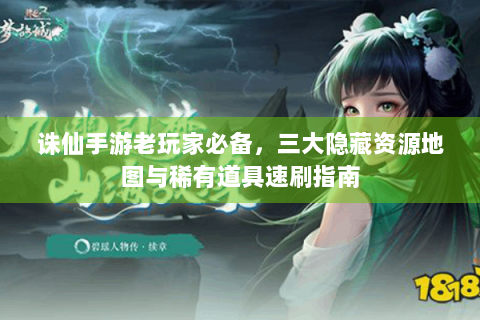 诛仙手游老玩家必备，三大隐藏资源地图与稀有道具速刷指南