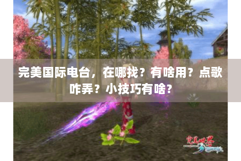 完美国际电台，在哪找？有啥用？点歌咋弄？小技巧有啥？