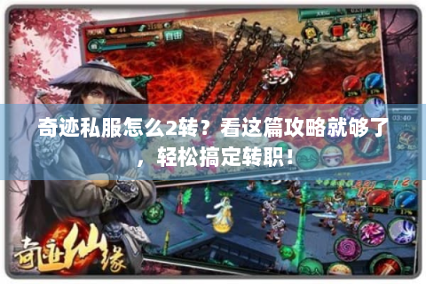 奇迹私服怎么2转？看这篇攻略就够了，轻松搞定转职！
