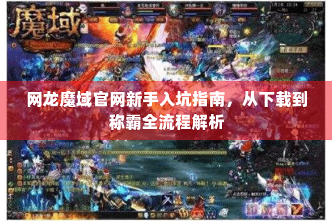 网龙魔域官网新手入坑指南，从下载到称霸全流程解析