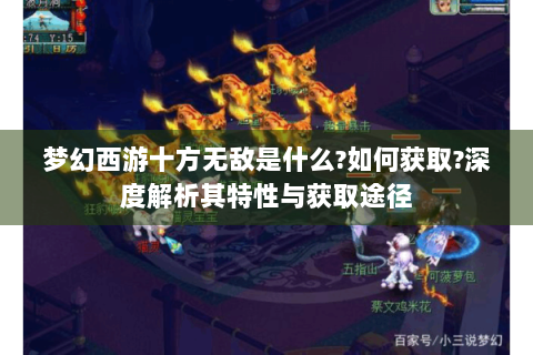 梦幻西游十方无敌是什么?如何获取?深度解析其特性与获取途径