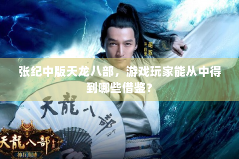 张纪中版天龙八部，游戏玩家能从中得到哪些借鉴？