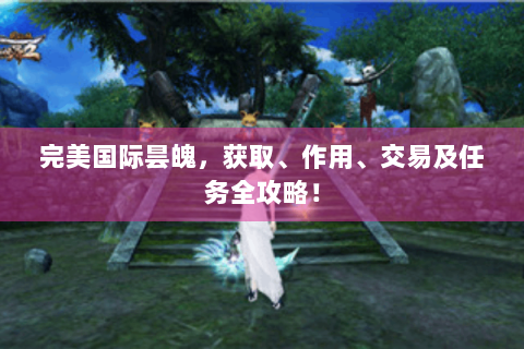 完美国际昙魄，获取、作用、交易及任务全攻略！