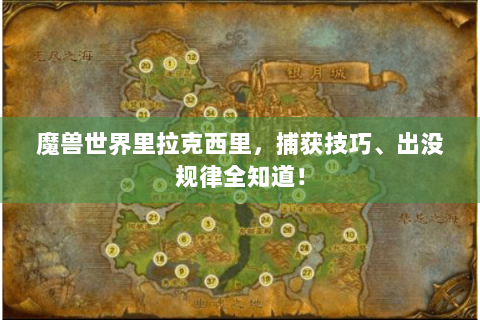 魔兽世界里拉克西里，捕获技巧、出没规律全知道！