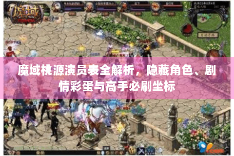 魔域桃源演员表全解析，隐藏角色、剧情彩蛋与高手必刷坐标