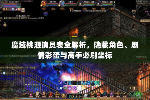 魔域桃源演员表全解析，隐藏角色、剧情彩蛋与高手必刷坐标
