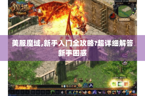美服魔域,新手入门全攻略?超详细解答新手困惑