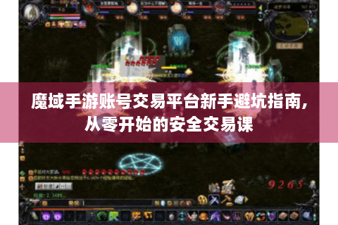 魔域手游账号交易平台新手避坑指南,从零开始的安全交易课