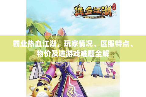 霸业热血江湖，玩家情况、区服特点、物价及进游戏难题全解