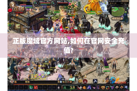 正版魔域官方网站,如何在官网安全充值?