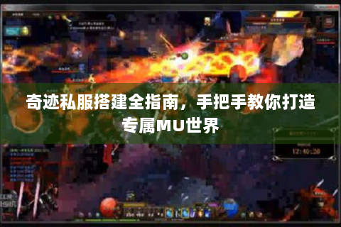 奇迹私服搭建全指南，手把手教你打造专属MU世界