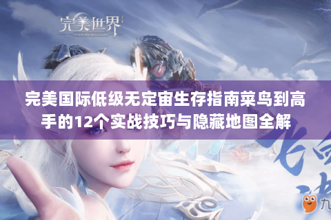 完美国际低级无定宙生存指南菜鸟到高手的12个实战技巧与隐藏地图全解