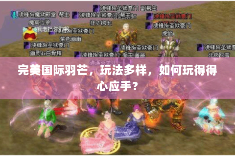 完美国际羽芒，玩法多样，如何玩得得心应手？