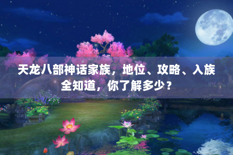 天龙八部神话家族，地位、攻略、入族全知道，你了解多少？