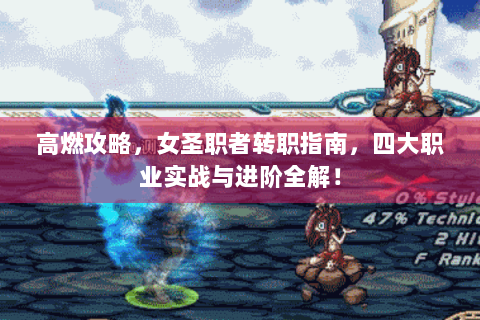 高燃攻略，女圣职者转职指南，四大职业实战与进阶全解！