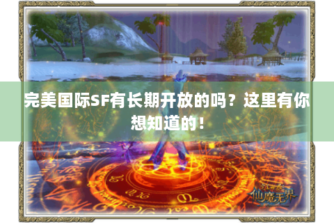 完美国际SF有长期开放的吗？这里有你想知道的！