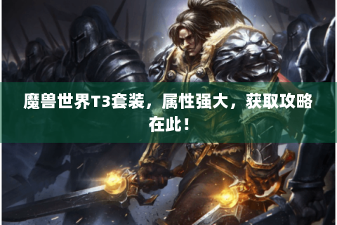 魔兽世界T3套装，属性强大，获取攻略在此！