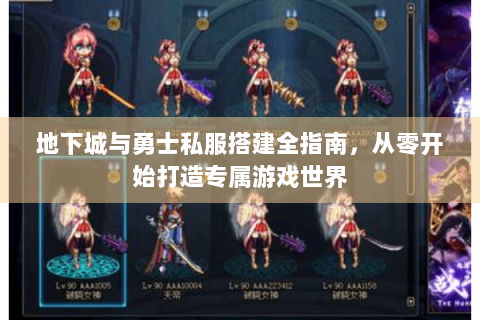 地下城与勇士私服搭建全指南，从零开始打造专属游戏世界