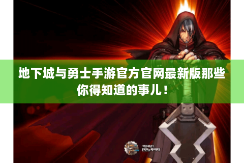 地下城与勇士手游官方官网最新版那些你得知道的事儿！
