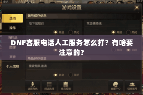 DNF客服电话人工服务怎么打？有啥要注意的？
