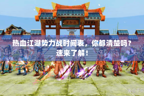 热血江湖势力战时间表，你都清楚吗？速来了解！