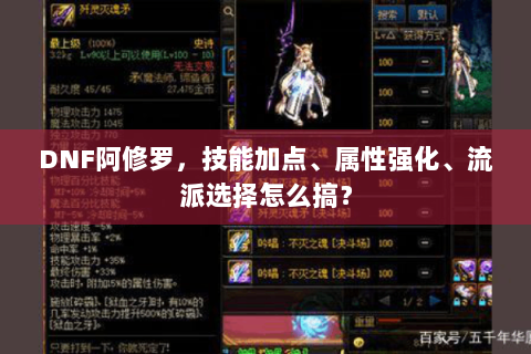 DNF阿修罗，技能加点、属性强化、流派选择怎么搞？