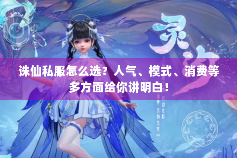 诛仙私服怎么选？人气、模式、消费等多方面给你讲明白！