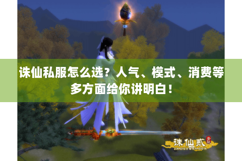 诛仙私服怎么选？人气、模式、消费等多方面给你讲明白！