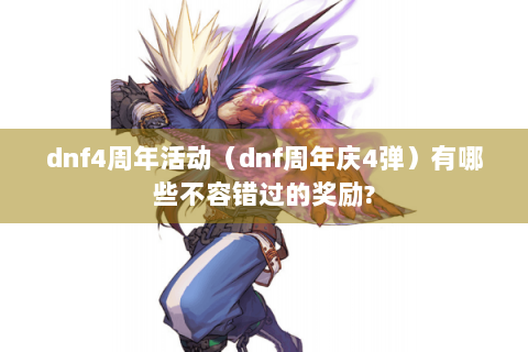 dnf4周年活动（dnf周年庆4弹）有哪些不容错过的奖励?