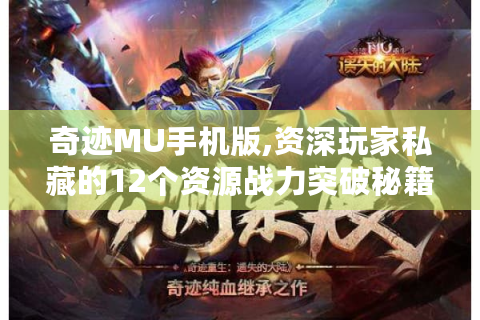 奇迹MU手机版,资深玩家私藏的12个资源战力突破秘籍！
